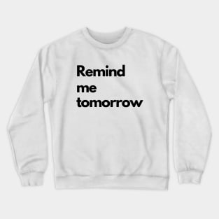 Remind me tomorrow - black Crewneck Sweatshirt